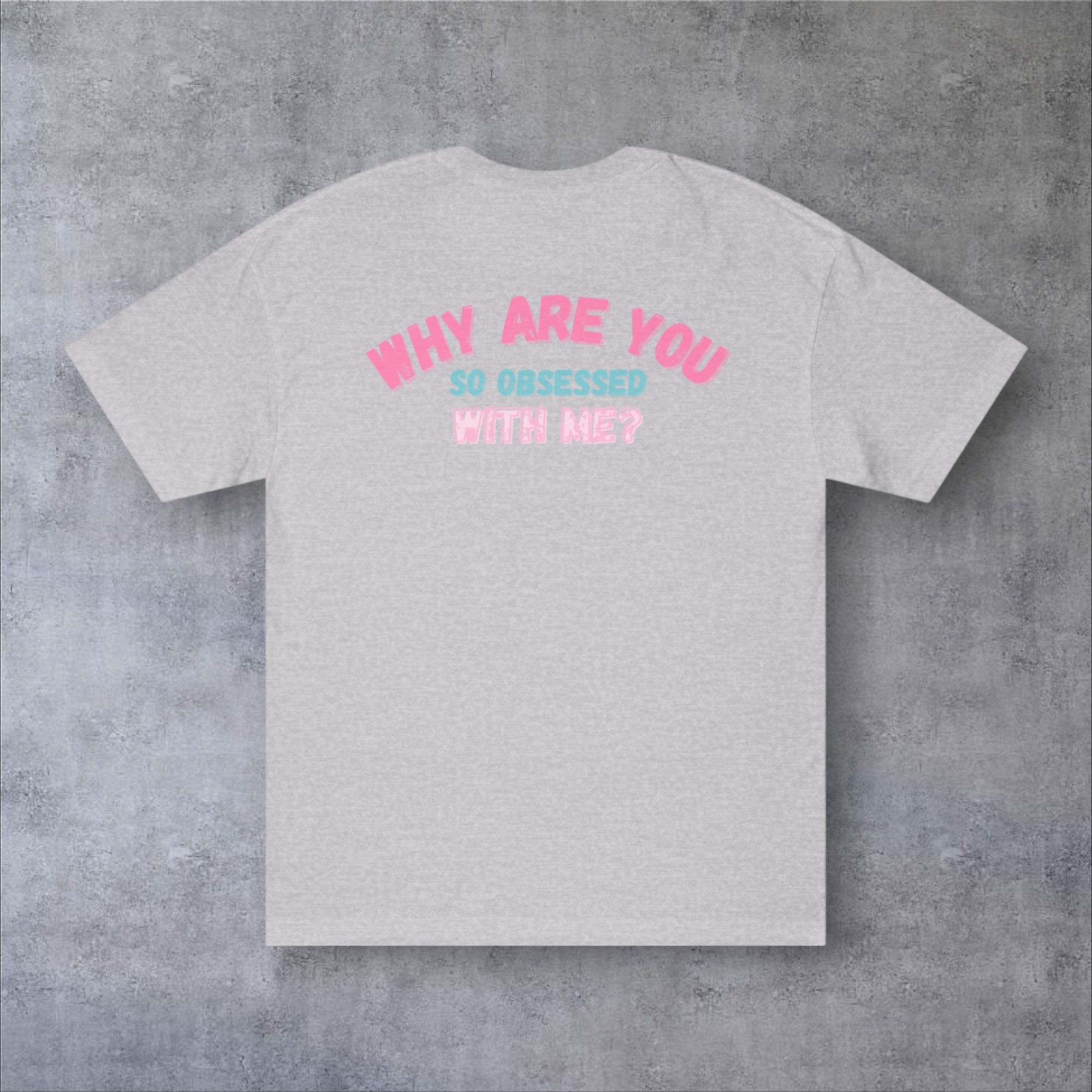 WHY ARE YOU OBSESSED? | T-SHIRT